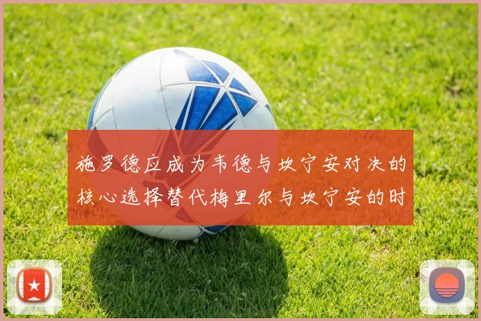 施罗德应成为韦德与坎宁安对决的核心选择替代梅里尔与坎宁安的时间分配